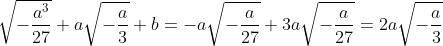 \sqrt{-\frac{a^{3}}{27}}+a\sqrt{-\frac{a}{3}}+b=-a\sqrt{-\frac{a}{27}}+3a\sqrt{-\frac{a}{27}}=2a\sqrt{-\frac{a}{3}}